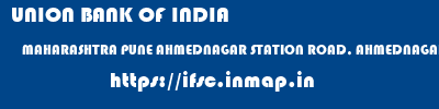 UNION BANK OF INDIA  MAHARASHTRA PUNE AHMEDNAGAR STATION ROAD, AHMEDNAGAR  ifsc code